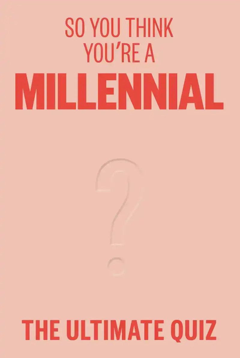 SO YOU THINK YOU'RE A MILLENNIAL