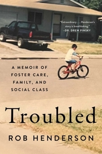 TROUBLED: A MEMOIR OF FOSTER CARE, FAMILY, AND SOCIAL CLASS