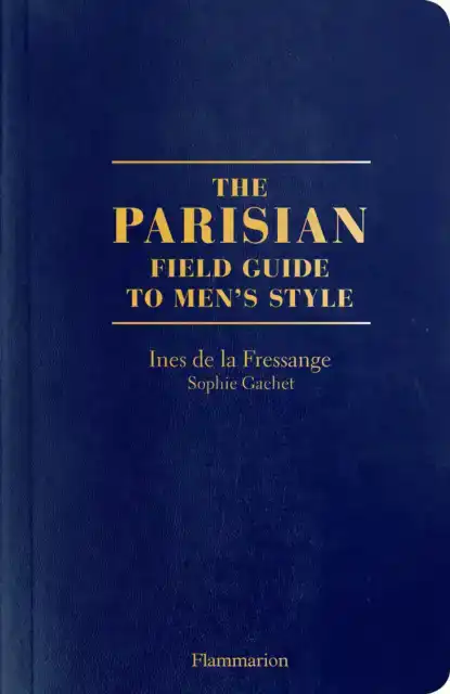 THE PARISIAN FIELD GUIDE TO MEN'S STYLE