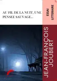 AU FIL DE LA NUIT, UNE PENSEE SAUVAGE...