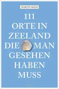 111 ORTE IN ZEELAND, DIE MAN GESEHEN HABEN MUSS