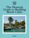 THE MONOCLE GUIDE TO BUILDING BETTER CITIES