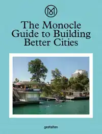 THE MONOCLE GUIDE TO BUILDING BETTER CITIES