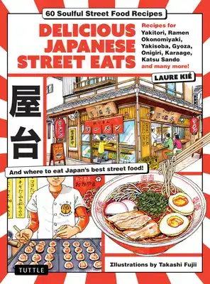 DELICIOUS JAPANESE STREET EATS: 60 SOULFUL STREET FOOD RECIP