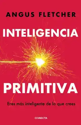 Inteligencia Primitiva: Eres Más Inteligente de Lo Que Crees