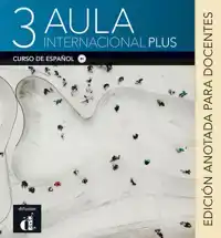 AULA INTERNACIONAL PLUS 3 - EDICION ANOTADA PARA DOCENTES