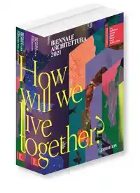 BIENNALE ARCHITETTURA 2021 - HOW WILL WE LIVE TOGETHER