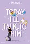 TODAY I'LL TALK TO HIM