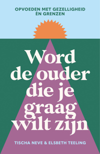 WORD DE OUDER DIE JE GRAAG WILT ZIJN