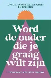 WORD DE OUDER DIE JE GRAAG WILT ZIJN