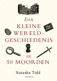 EEN KLEINE WERELDGESCHIEDENIS IN 50 MOORDEN