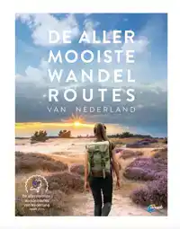DE ALLERMOOISTE WANDELROUTES VAN NEDERLAND