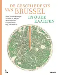 DE GESCHIEDENIS VAN BRUSSEL IN OUDE KAARTEN