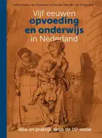 VIJF EEUWEN OPVOEDING EN ONDERWIJS IN NEDERLAND