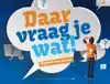 DAAR VRAAG JE WAT!