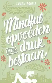 MINDFUL OPVOEDEN IN EEN DRUK BESTAAN