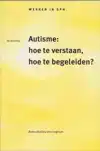 AUTISME: HOE TE VERSTAAN, HOE TE BEGELEIDEN?