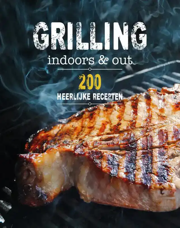 GRILLING INDOORS & OUT - 200 RECEPTEN