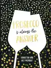 PROSECCO IS ALWAYS THE ANSWER-CADEAUBOEK