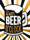 IT'S ALWAYS BEER O'CLOCK - CADEAUBOEK