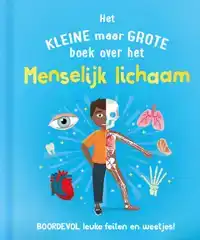 HET KLEINE MAAR GROTE BOEK OVER HET MENSELIJK LICHAAM