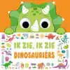 IK ZIE, IK ZIE DINOSAURIERS - IK ZIE, IK ZIE ...