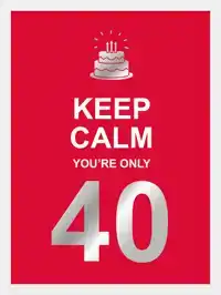 KEEP CALM YOU'RE ONLY 40