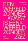 EEN WERELD ZONDER KUNST IS EEN WERELD ZONDER ZIEL