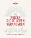 LONELY PLANET 100 REIZEN DIE JE LEVEN VERANDEREN