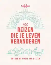 LONELY PLANET 100 REIZEN DIE JE LEVEN VERANDEREN