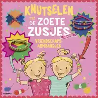 KNUTSELEN MET DE ZOETE ZUSJES - VRIENDSCHAPSARMBANDJES