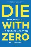 DIE WITH ZERO - NEDERLANDSE EDITIE