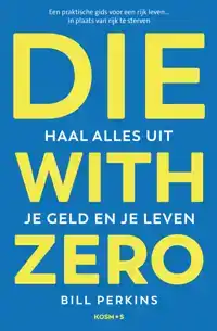 DIE WITH ZERO - NEDERLANDSE EDITIE