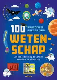 100 WAANZINNIGE WEETJES OVER WETENSCHAP