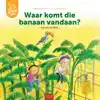 WAAR KOMT DIE BANAAN VANDAAN?