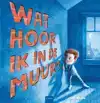 WAT HOOR IK IN DE MUUR?