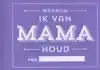 WAAROM IK VAN MAMA HOUD