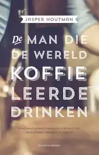 DE MAN DIE DE WERELD KOFFIE LEERDE DRINKEN