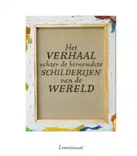 HET VERHAAL ACHTER DE BEROEMDSTE SCHILDERIJEN VAN DE WERELD