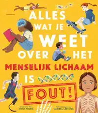 ALLES WAT JE WEET OVER HET MENSELIJK LICHAAM IS FOUT