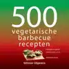 500 VEGETARISCHE BARBECUERECEPTEN