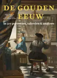 DE GOUDEN EEUW IN 500 PORTRETTEN, TAFERELEN & ANALYSES