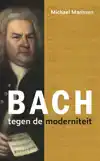 BACH TEGEN DE MODERNITEIT