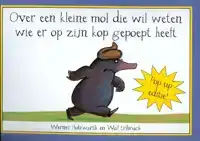 OVER EEN KLEINE MOL DIE WIL WETEN WIE ER OP ZIJN KOP GEPOEPT