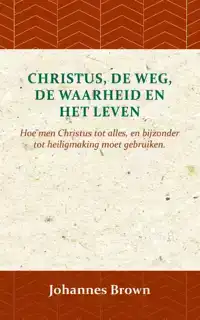 CHRISTUS, DE WEG, DE WAARHEID EN HET LEVEN