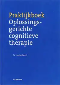 PRAKTIJKBOEK OPLOSSINGSGERICHTE COGNITIEVE THERAPIE