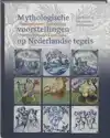 MYTHOLOGISCHE VOORSTELLINGEN OP NEDERLANDSE TEGELS