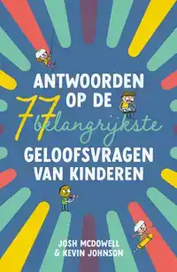 ANTWOORDEN OP DE 77 BELANGRIJKSTE GELOOFSVRAGEN VAN KINDEREN