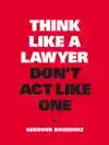 THINK LIKE A LAWYER, DON'T ACT LIKE ONE