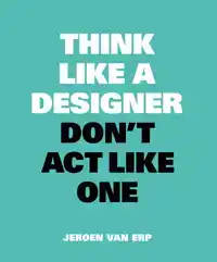 THINK LIKE A DESIGNER, DON'T ACT LIKE ONE